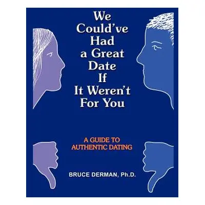 "We Could've Had a Great Date If It Weren't For You: A Guide to Authentic Dating" - "" ("Derman 