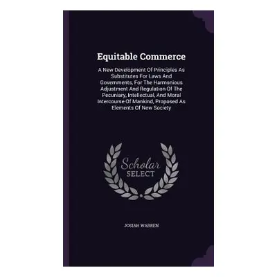 "Equitable Commerce: A New Development Of Principles As Substitutes For Laws And Governments, Fo