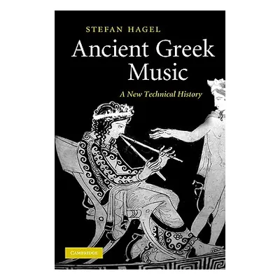 "Ancient Greek Music: A New Technical History" - "" ("Hagel Stefan")