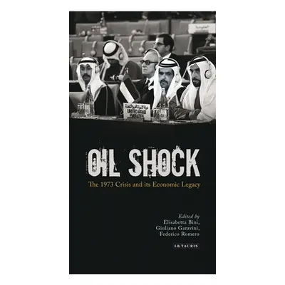 "Oil Shock: The 1973 Crisis and its Economic Legacy" - "" ("Bini Elisabetta")