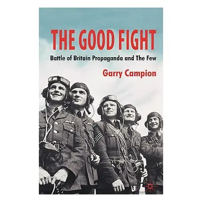 "The Good Fight: Battle of Britain Propaganda and the Few" - "" ("Campion G.")