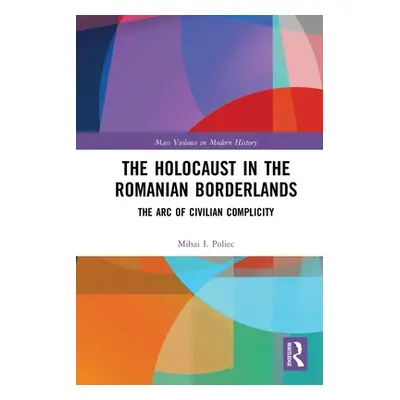 "The Holocaust in the Romanian Borderlands: The Arc of Civilian Complicity" - "" ("Poliec Mihai"