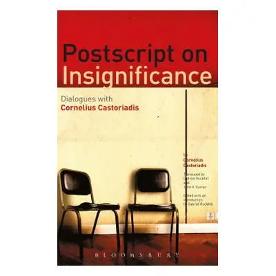 "PostScript on Insignificance: Dialogues with Cornelius Castoriadis" - "" ("Castoriadis Corneliu