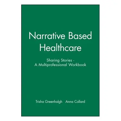 "Narrative Based Healthcare: Sharing Stories - A Multiprofessional Workbook" - "" ("Greenhalgh T