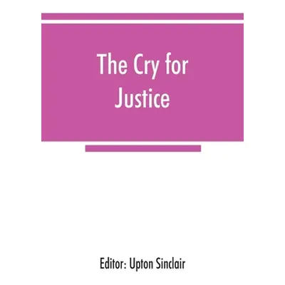 "The cry for justice; an anthology of the literature of social protest; the writings of philosop