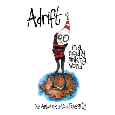 "Adrift In A Rapidly Sinking World: The Artwork of Paul Raggity" - "" ("Raggity Paul")