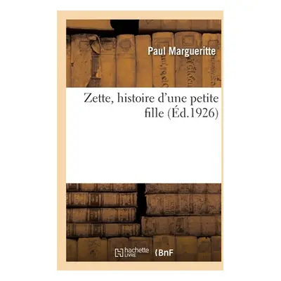 "Zette, Histoire d'Une Petite Fille" - "" ("Margueritte Paul")