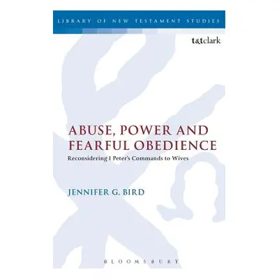 "Abuse, Power and Fearful Obedience: Reconsidering 1 Peter's Commands to Wives" - "" ("Bird Jenn