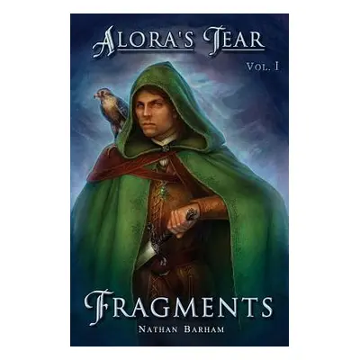 "Fragments: Alora's Tear, Volume I" - "" ("Barham Nathan")