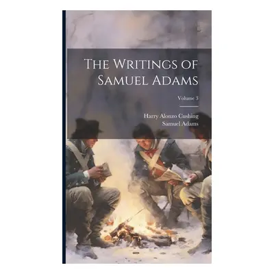 "The Writings of Samuel Adams; Volume 3" - "" ("Cushing Harry Alonzo")