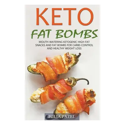 "Keto Fat Bombs: Mouth-Watering Ketogenic High-Fat Snacks and Fat Bombs for Carbs Control and He