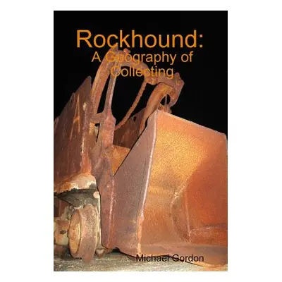 "Rockhound: A Geography of Collecting" - "" ("Gordon Michael")