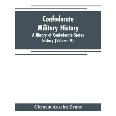 "Confederate military history; a library of Confederate States history (Volume V)" - "" ("Anselm