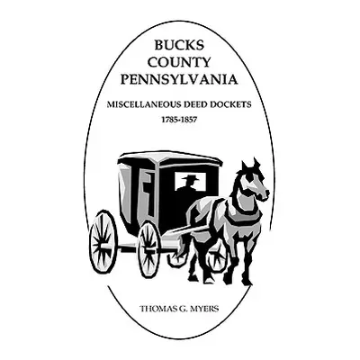 "Bucks County, Pennsylvania, Miscellaneous Deed Dockets, 1785-1857" - "" ("Myers Thomas G.")