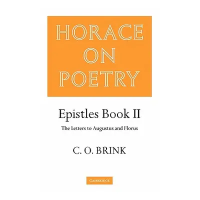 "Horace on Poetry: Epistles Book II: The Letters to Augustus and Florus" - "" ("Brink C. O.")