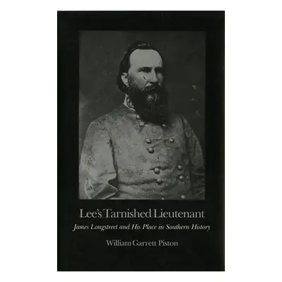 "Lee's Tarnished Lieutenant: James Longstreet and His Place in Southern History" - "" ("Piston W