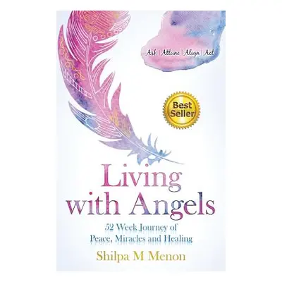 "Living with Angels - 52 Week Journey of Peace, Miracles and Healing: Ask Attune Align Act" - ""