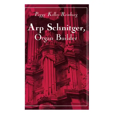 "Arp Schnitger, Organ Builder: Catalyst for the Centuries" - "" ("Reinburg Peggy Kelley")