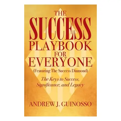 "The Success Playbook for Everyone: The Keys to Success, Significance, and Legacy" - "" ("Guinos