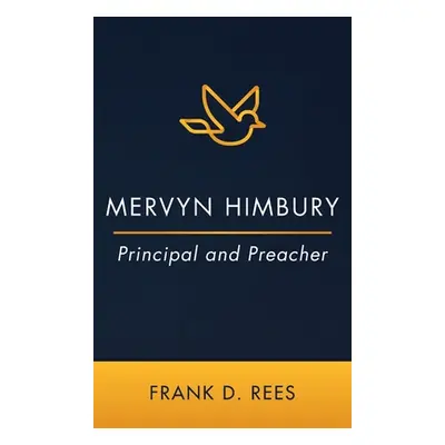 "Mervyn Himbury: Principal and Preacher" - "" ("Rees Frank D.")