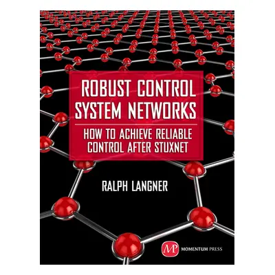 "Robust Control System Networks: How to Achieve Reliable Control After Stuxnet" - "" ("Langner R