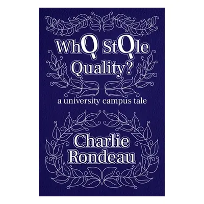 "Who Stole Quality?: a university campus tale" - "" ("Rondeau Charlie")