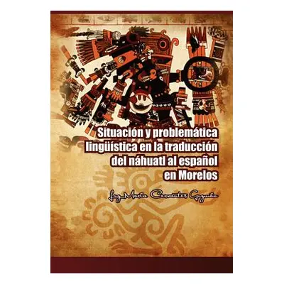 "Situacion y Problematica Linguistica En La Traduccion del Nahuatl Al Espanol En Morelos" - "" (