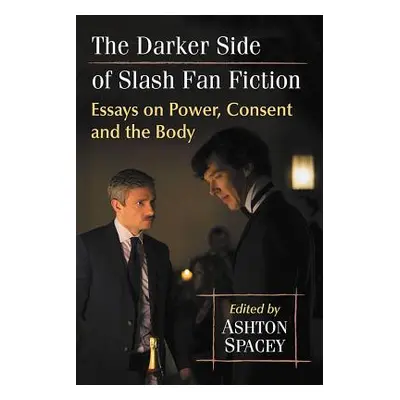 "The Darker Side of Slash Fan Fiction: Essays on Power, Consent and the Body" - "" ("Spacey Asht