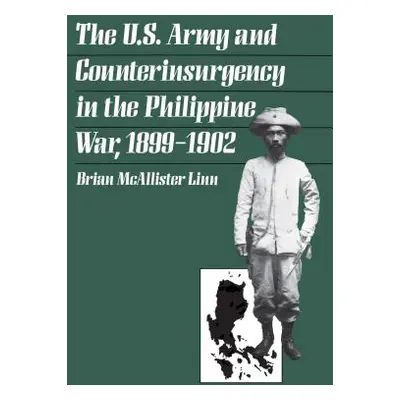 "The U.S. Army and Counterinsurgency in the Philippine War, 1899-1902" - "" ("Linn Brian McAllis