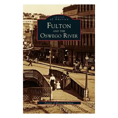 "Fulton and the Oswego River" - "" ("Friends of History in Fulton")