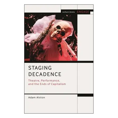 "Staging Decadence: Theatre, Performance, and the Ends of Capitalism" - "" ("Alston Adam")