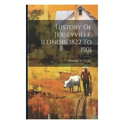 "History Of Jerseyville, Illinois, 1822 To 1901" - "" ("Cooper Marshall M.")