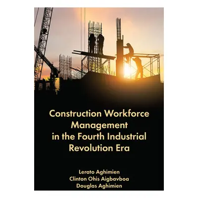 "Construction Workforce Management in the Fourth Industrial Revolution Era" - "" ("Aghimien Lera