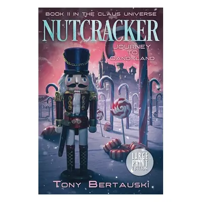 "Nutcracker (Large Print): Journey to Candyland" - "" ("Bertauski Tony")