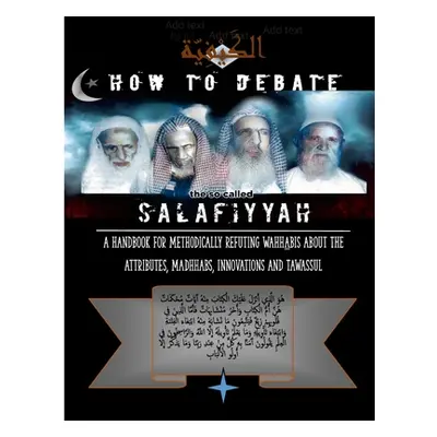 "How to Debate the So-Called Salafiyyah: A Handbook for Methodically Refuting Wahhabis about the