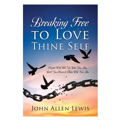 "Breaking Free to Love Thine Self: People Will Tell You Who You Are, Until You Prove to Them Who