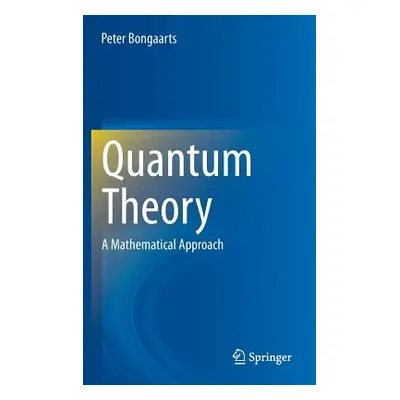 "Quantum Theory: A Mathematical Approach" - "" ("Bongaarts Peter")