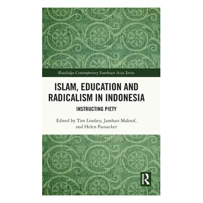 "Islam, Education and Radicalism in Indonesia: Instructing Piety" - "" ("Lindsey Tim")