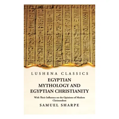 "Egyptian Mythology and Egyptian Christianity With Their Influence on the Opinions of Modern Chr