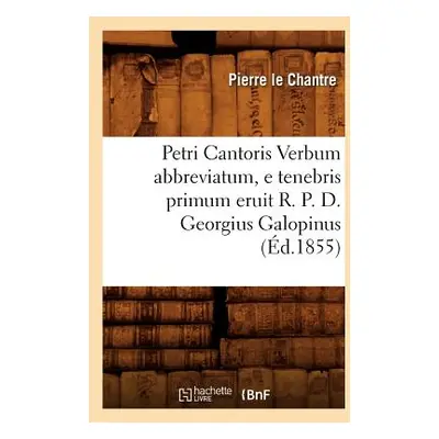 "Petri Cantoris Verbum Abbreviatum, E Tenebris Primum Eruit R. P. D. Georgius Galopinus (d.1855)