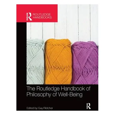 "The Routledge Handbook of Philosophy of Well-Being" - "" ("Fletcher Guy")