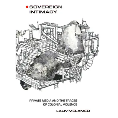 "Sovereign Intimacy: Private Media and the Traces of Colonial Violence" - "" ("Melamed Laliv")