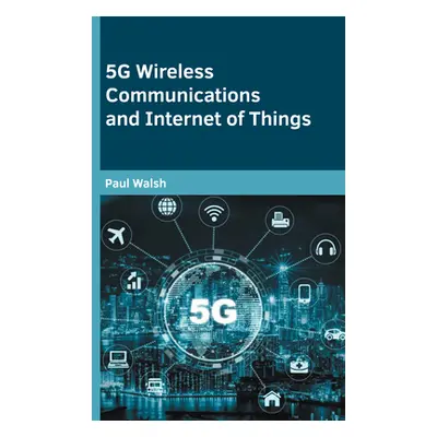 "5g Wireless Communications and Internet of Things" - "" ("Walsh Paul")