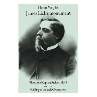 "James Lick's Monument: The Saga of Captain Richard Floyd and the Building of the Lick Observato