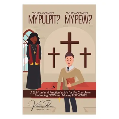 "Who Moved My Pulpit? Who Moved My Pew?: A Spiritual and Practical Guide for the Church on Embra