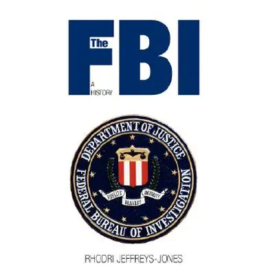 "The FBI: A History" - "" ("Jeffreys-Jones Rhodri")