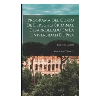 "Programa Del Curso De Derecho Criminal Desarrollado En La Universidad De Pisa: Parte General, V