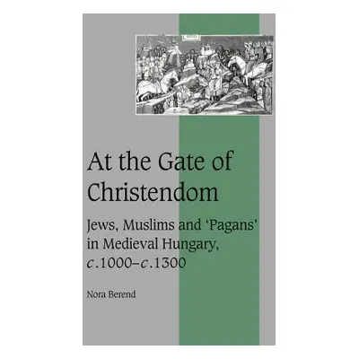 "At the Gate of Christendom: Jews, Muslims and 'Pagans' in Medieval Hungary, C.1000 - C.1300" - 