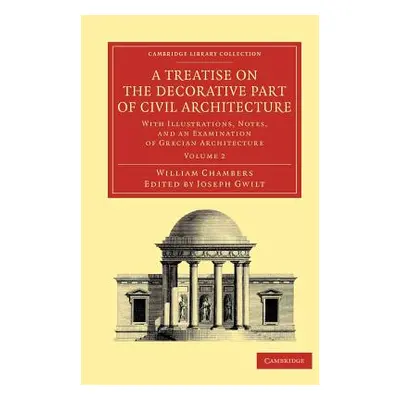 "A Treatise on the Decorative Part of Civil Architecture: Volume 2: With Illustrations, Notes, a