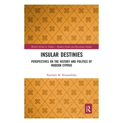 "Insular Destinies: Perspectives on the history and politics of modern Cyprus" - "" ("Kitromilid